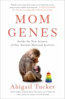Mom_Genes__Inside_the_New_Science_of_Our_Ancient_Maternal_Instinct